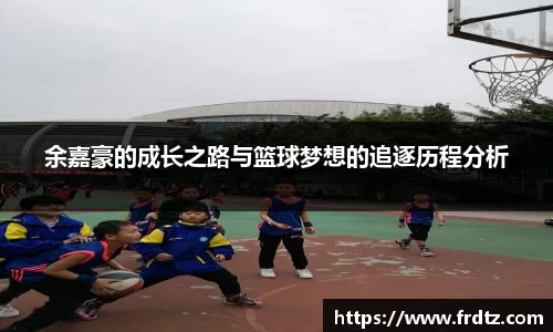 余嘉豪的成长之路与篮球梦想的追逐历程分析